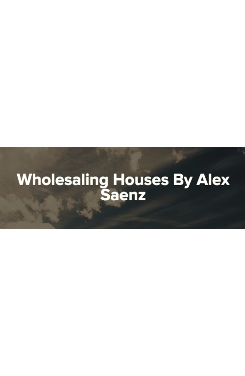 Wholesaling Houses – Alex Saenz