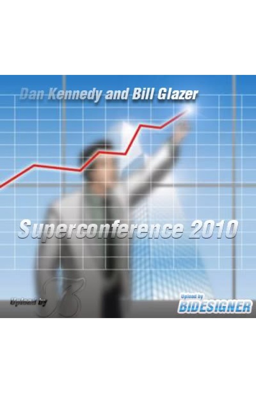 DAN KENNEDY & BILL GLAZER – UNEDITED SUPERCONFERENCE 2010