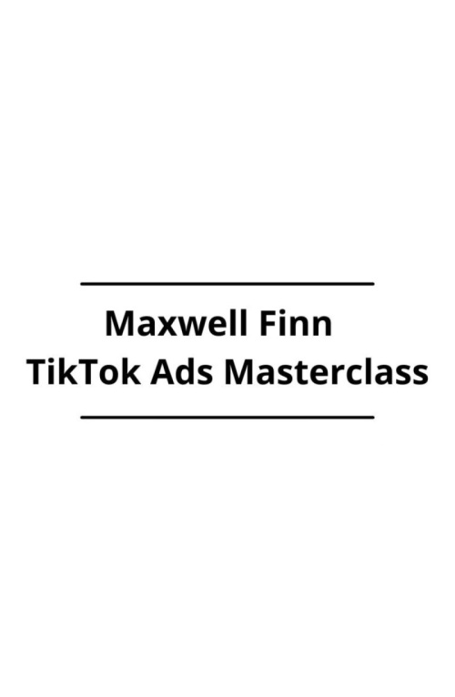 Maxwell Finn – TikTok Ads Masterclass