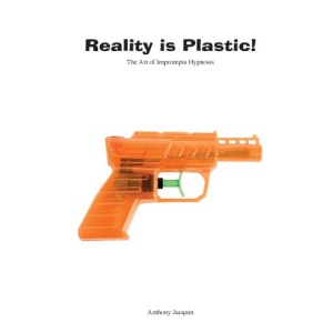 ANTHONY JACQUIN – REALITY IS PLASTIC: THE ART OF IMPROMPTU HYPNOSIS