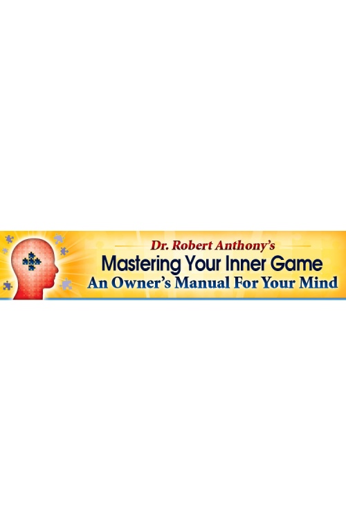Dr. Robert Anthony – Mastering Your Inner Game: An Owner’s Manual For Your Mind