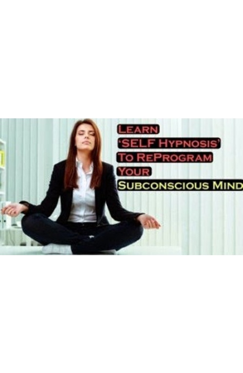 Learn Self Hypnosis to Reprogram Your Subconscious Mind