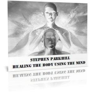 STEPHEN PARKHILL – HEALING THE BODY USING THE MIND