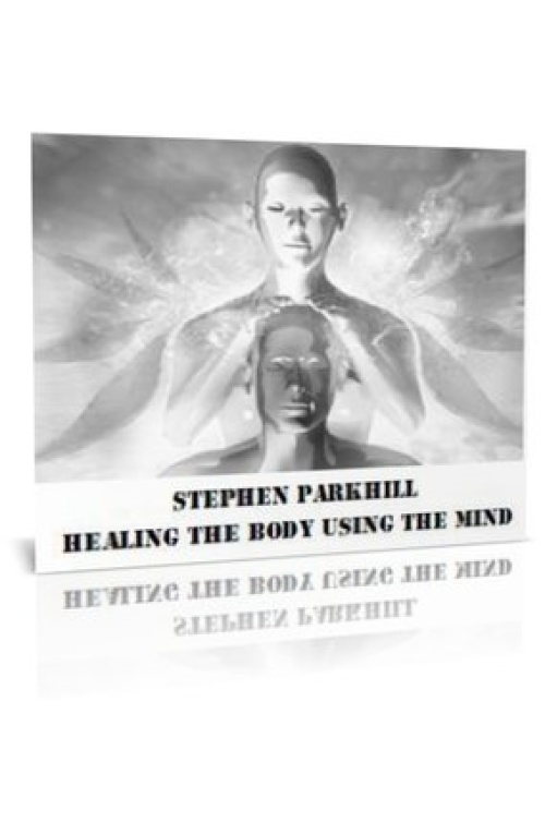 STEPHEN PARKHILL – HEALING THE BODY USING THE MIND